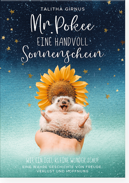 Mr.Pokee: Eine Handvoll Sonnenschein - Wie ein Igel kleine Wunder schuf. Eine wahre Geschichte von Freude, Verlust und Hoffnung