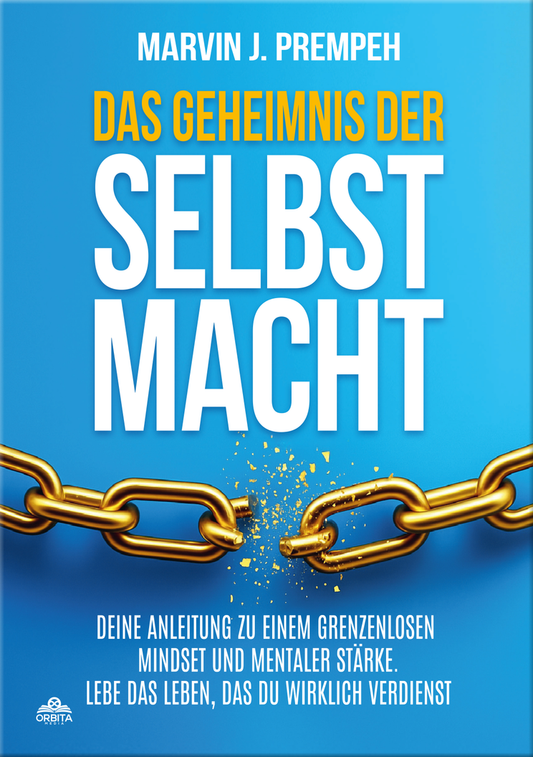 Das Geheimnis der Selbstmacht - Deine Anleitung zu einem grenzenlosen Mindset und mentaler Stärke: Beherrsche deine Gedanken, lenke deine Gefühle und lebe das Leben, das du wirklich verdienst