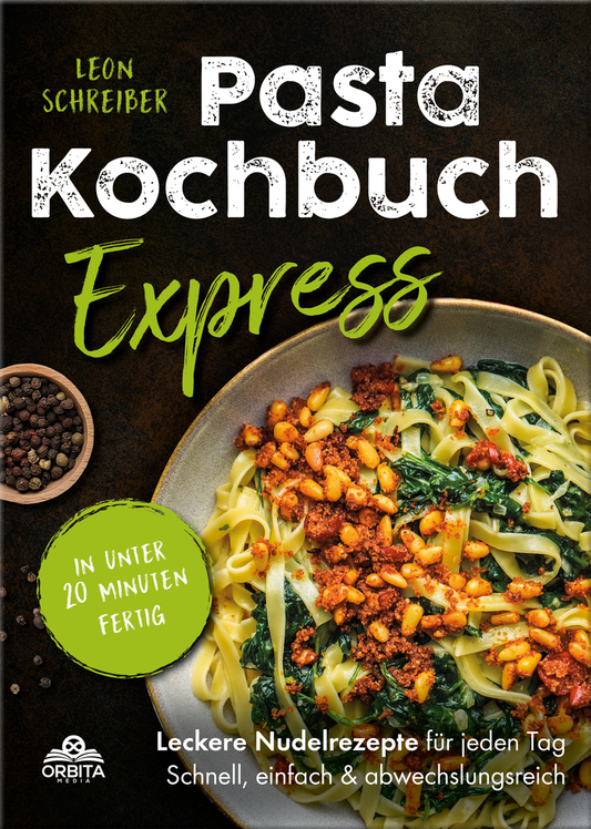 Pasta Kochbuch Express: In unter 20 Minuten fertig - Leckere Nudelrezepte für jeden Tag! Schnell, einfach & abwechslungsreich
